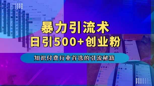 暴力引流术，专业知识付费行业首选的引流秘籍，一天暴流500+创业粉，五个手机流量接不完!